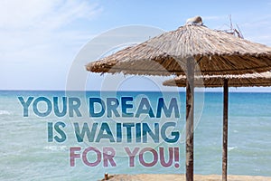 Word writing text Your Dream Is Waiting For You. Business concept for Goal Objective Intention Target Yearning Plan Blue beach wat