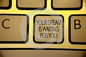 Word writing text Your Dream Is Waiting For You. Business concept for Goal Objective Intention Target Yearning Plan Keyboard brown