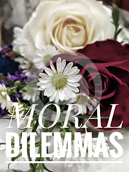 the words MORAL DILEMMAS written on a white flower background