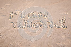 The Words `Plan Ahead` Written in the Sand