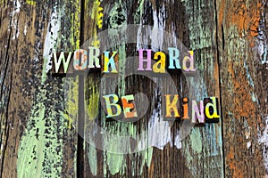 Work hard be kind nice help people courage