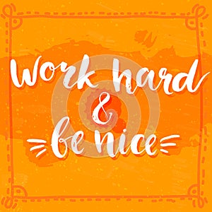 Work hard and be nice - motivational quote