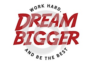 Work hard, Dream bigger