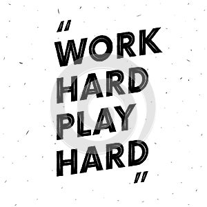 Work hard play hard. Motivation text. Quote. Grunge effect. Vector.