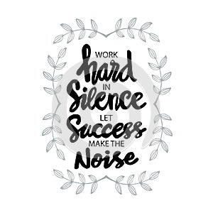 Work hard in silence let success make the noise.