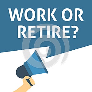 WORK OR RETIRE? Announcement. Hand Holding Megaphone With Speech Bubble