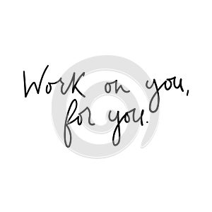 Work on you for you motivational lettering card. Inspirational quote for card, poster, print etc. Vector illustration