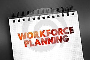 Workforce Planning - generating information, analysing it to inform future demand for people and skills, text concept on notepad