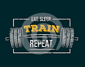 Eat sleep train repeat. Gym motivational quote.