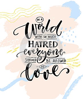 In a world with so much hatred, everyone should be allowed to love.