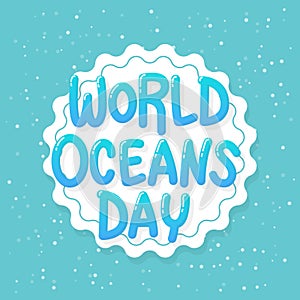 World Oceans Day. June 8, celebration dedicated to help protect, and conserve world oceans, water, ecosystem and inform the public