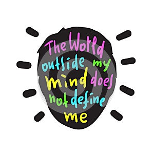 The world outside my mind does not define me - inspire and motivational quote.