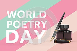 World Poetry Day Concept. Fountain Pen with Ink Bottle and World Poetry Day Sign. 3d Rendering