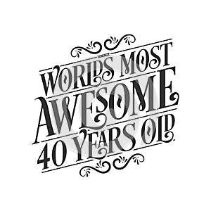 World\'s most awesome 40 years old  40 years birthday celebration lettering