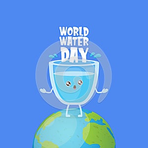 World water day greeting card and banner with funny cartoon smiling water glass character and earth globe isolated on