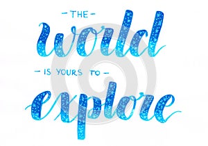 The world is yours to explore - hand lettering inscription in blue ombre with white stars