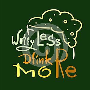 Worry less drink more - simple inspire and motivational quote. Hand drawn beautiful lettering. Print for inspirational poster