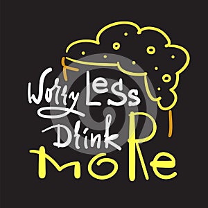 Worry less drink more - simple inspire and motivational quote. Hand drawn beautiful lettering. Print for inspirational poster, t-s