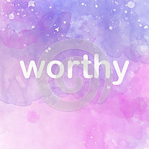 Worthy Inspirational Powerful Motivational Word on Watercolor Background