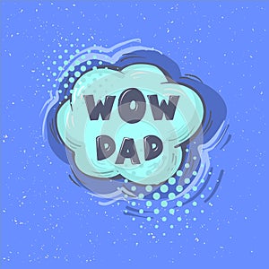 Wow father phrase. Happy Father s day vector lettering calligraphy greeting speech bubble. Illustration for Fathers Day