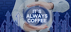 Writing displaying text Its Always Coffee. Business showcase caffeine lovers Drink all day to begin at work to achieve a