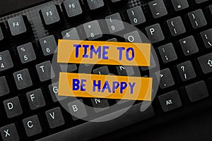 Writing displaying text Time To Be Happy. Business showcase meaningful work Workers with a purpose Happiness workplace