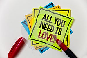 Writing note showing All You Need Is Love Motivational. Business photo showcasing Deep affection needs appreciation romance Pen m