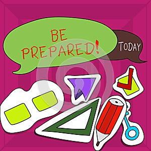 Writing note showing Be Prepared. Business photo showcasing try be always ready to do or deal with something Two Speech