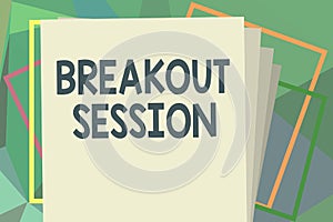 Writing note showing Breakout Session. Business photo showcasing workshop discussion or presentation on specific topic