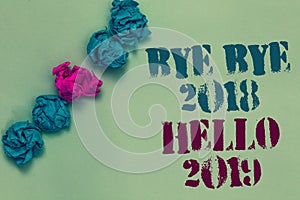 Writing note showing Bye Bye 2018 Hello 2019. Business photo showcasing Starting new year Motivational message 2018 is