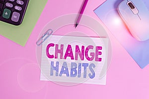 Writing note showing Change Habits. Business photo showcasing to stop doing something that is somewhat bad or harmful Electronic