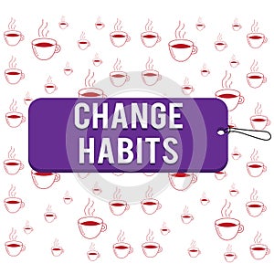 Writing note showing Change Habits. Business photo showcasing to stop doing something that is somewhat bad or harmful Label tag