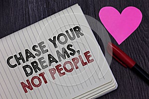 Writing note showing Chase Your Dreams, Not People. Business photo showcasing Do not follow others chasing goals objectives Strike