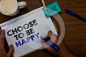 Writing note showing Choose To Be Happy. Business photo showcasing Decide being in a good mood smiley cheerful glad enjoy Hand hol