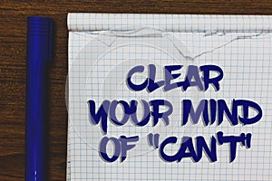 Writing note showing Clear Your Mind Of Can t not. Business photo showcasing Have a positive attitude thinking motivation Written