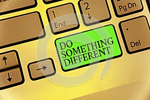 Writing note showing Do Something Different. Business photo showcasing be unique Think outside of the box Have some fun Keyboard b