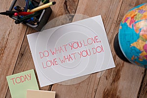 Writing note showing Do What You Love Love What You Do. Business photo showcasing you able doing stuff you enjoy it to