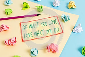 Writing note showing Do What You Love Love What You Do. Business photo showcasing you able doing stuff you enjoy it to