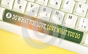 Writing note showing Do What You Love Love What You Do. Business photo showcasing you able doing stuff you enjoy it to