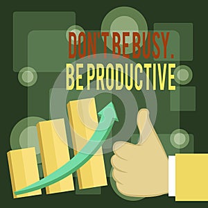 Writing note showing Don T Be Busy Be Productive. Business photo showcasing Work efficiently Organize your schedule time Thumb Up