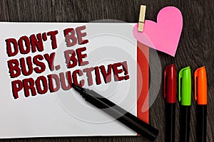 Writing note showing Don t not Be Busy. Be Productive. Business photo showcasing Work efficiently Organize your schedule time Bold