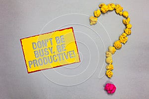 Writing note showing Don t not Be Busy. Be Productive. Business photo showcasing Work efficiently Organize your schedule time Red