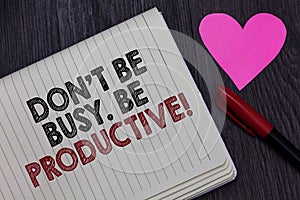 Writing note showing Don t not Be Busy. Be Productive. Business photo showcasing Work efficiently Organize your schedule time Stri