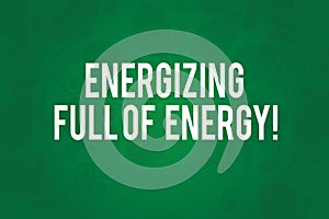 Writing note showing Energizing Full Of Energy. Business photo showcasing Focused energized full of power motivated