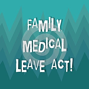Writing note showing Family Medical Leave Act. Business photo showcasing FMLA labor law covering employees and families