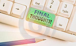 Writing note showing Final Thoughts. Business photo showcasing should be last few sentences within your conclusions White pc