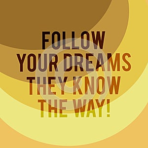 Writing note showing Follow Your Dreams They Know The Way. Business photo showcasing Inspiration motivation to get