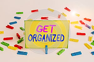 Writing note showing Get Organized. Business photo showcasing arranged according to a particular system Coherent unity Colored