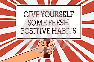 Writing note showing Give Yourself Some Fresh Positive Habits. Business photo showcasing Get healthy positive routines Man hand ho