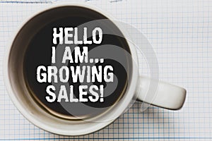 Writing note showing Hello I Am... Growing Sales. Business photo showcasing Making more money Selling larger quantities Coffee mug